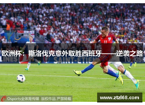 欧洲杯：斯洛伐克意外取胜西班牙——逆袭之路