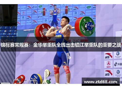 锦标赛常规赛：金华举重队全线出击镇江举重队的重要之战