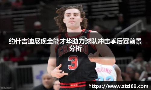 约什吉迪展现全能才华助力球队冲击季后赛前景分析